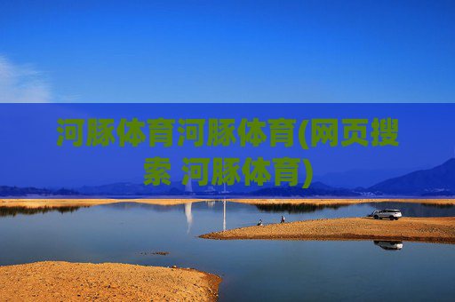 河豚体育河豚体育(网页搜索 河豚体育)