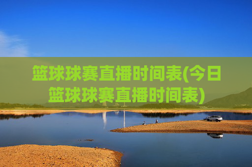 篮球球赛直播时间表(今日篮球球赛直播时间表)