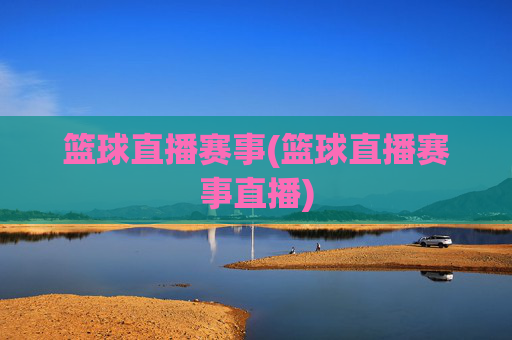 篮球直播赛事(篮球直播赛事直播)
