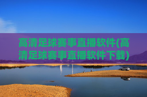 高清足球赛事直播软件(高清足球赛事直播软件下载)