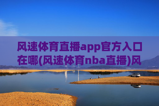 风速体育直播app官方入口在哪(风速体育nba直播)风速体育NBA直播app官方入口