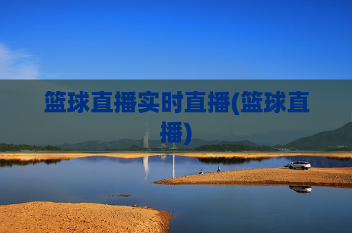 篮球直播实时直播(篮球直播)