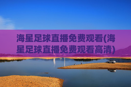 海星足球直播免费观看(海星足球直播免费观看高清)