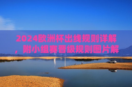 2024欧洲杯出线规则详解，附小组赛晋级规则图片解析，2024欧洲杯出线规则与小组赛晋级规则图片详解