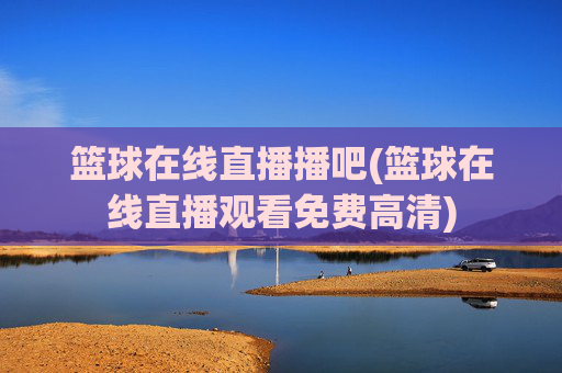 篮球在线直播播吧(篮球在线直播观看免费高清)