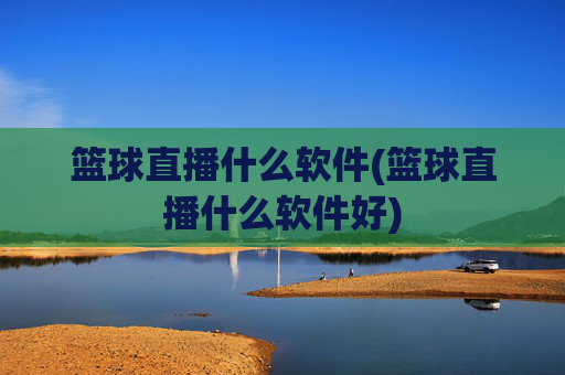 篮球直播什么软件(篮球直播什么软件好)