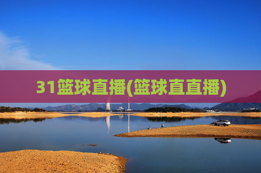 31篮球直播(篮球直直播)