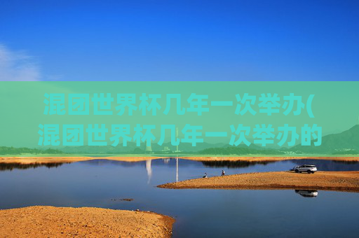 混团世界杯几年一次举办(混团世界杯几年一次举办的)