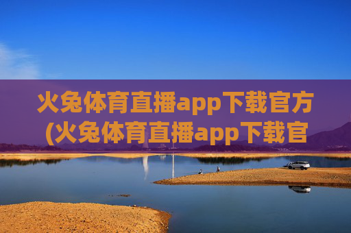 火兔体育直播app下载官方(火兔体育直播app下载官方版)