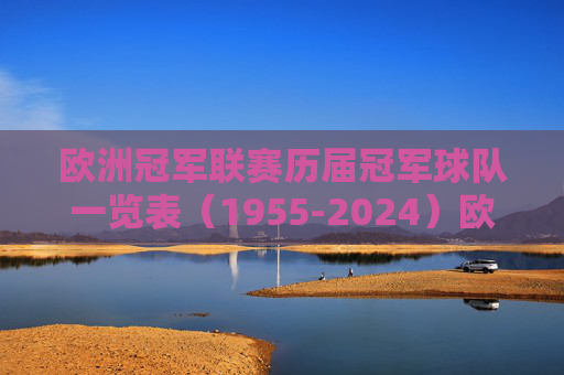 欧洲冠军联赛历届冠军球队一览表（1955-2024）欧洲冠军联赛历届冠军球队一览表（1955-2024）