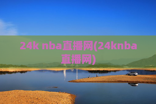 24k nba直播网(24knba直播网)