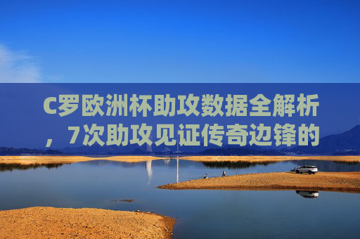 C罗欧洲杯助攻数据全解析，7次助攻见证传奇边锋的传球智慧，C罗欧洲杯7次助攻，传奇边锋的传球智慧