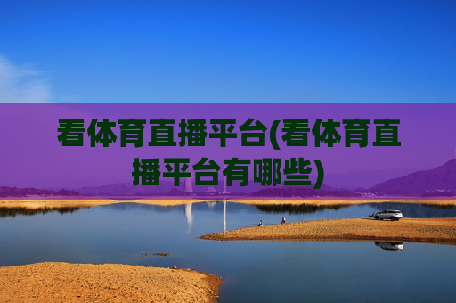 看体育直播平台(看体育直播平台有哪些)