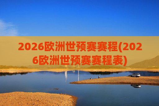 2026欧洲世预赛赛程(2026欧洲世预赛赛程表)