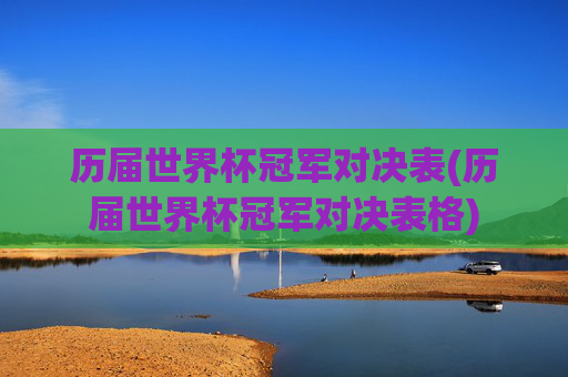 历届世界杯冠军对决表(历届世界杯冠军对决表格)
