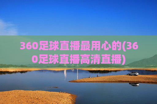 360足球直播最用心的(360足球直播高清直播)