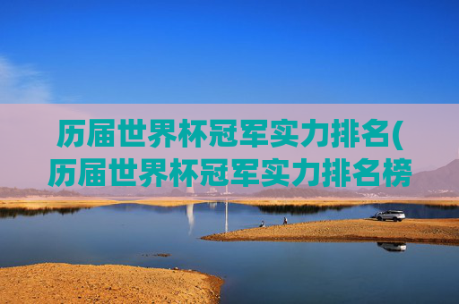 历届世界杯冠军实力排名(历届世界杯冠军实力排名榜)