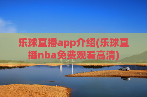 乐球直播app介绍(乐球直播nba免费观看高清)