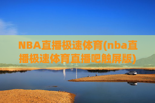 NBA直播极速体育(nba直播极速体育直播吧触屏版)