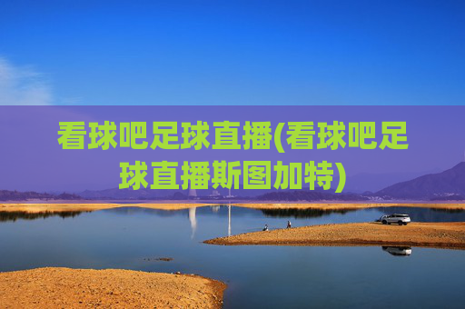 看球吧足球直播(看球吧足球直播斯图加特)
