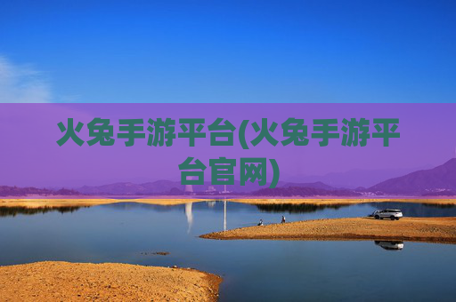 火兔手游平台(火兔手游平台官网)