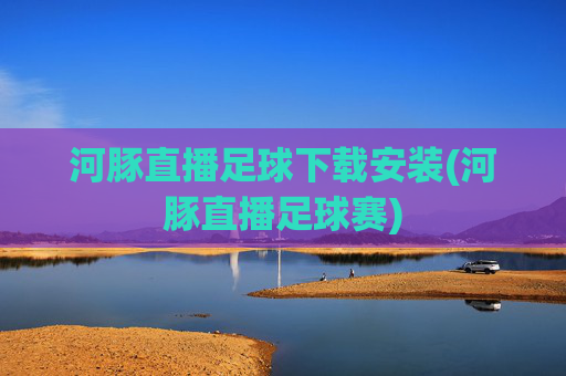 河豚直播足球下载安装(河豚直播足球赛)
