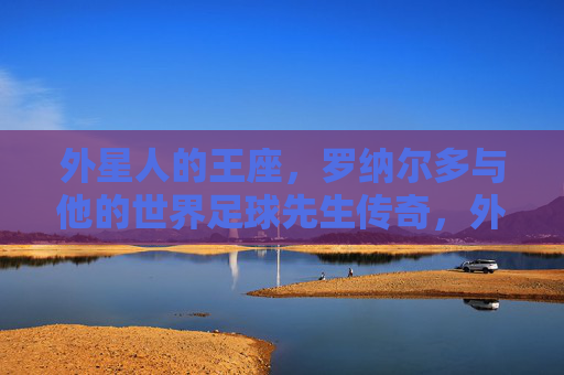 外星人的王座,罗纳尔多与他的世界足球先生传奇,外星王座,罗纳尔多的世界足球先生传奇