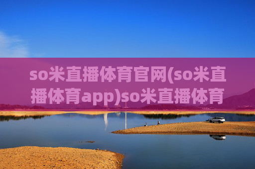 so米直播体育官网(so米直播体育app)so米直播体育官网(so米直播体育app)