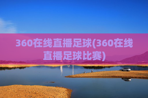 360在线直播足球(360在线直播足球比赛)