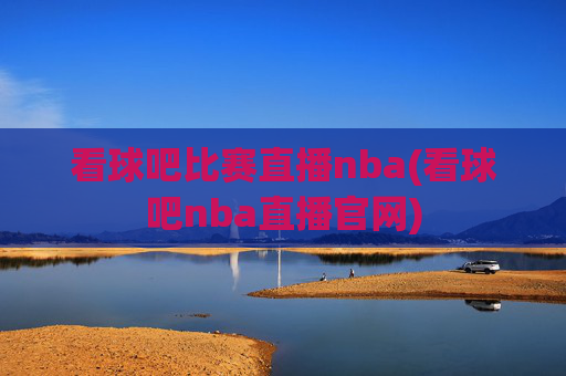 看球吧比赛直播nba(看球吧nba直播官网)