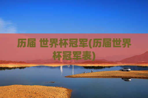 历届 世界杯冠军(历届世界杯冠军表)