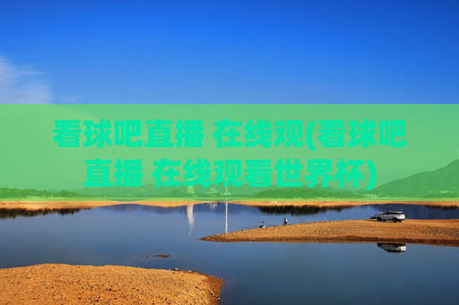 看球吧直播 在线观(看球吧直播 在线观看世界杯)