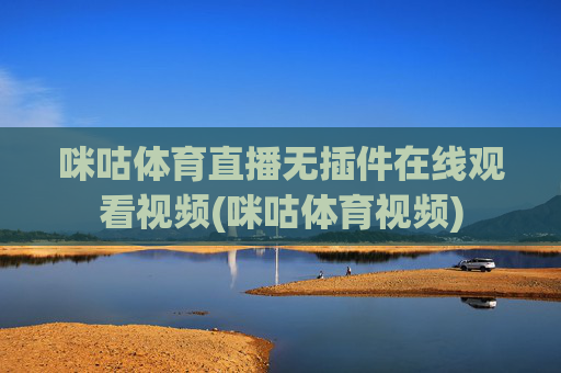 咪咕体育直播无插件在线观看视频(咪咕体育视频)