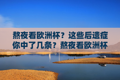 熬夜看欧洲杯?这些后遗症你中了几条?熬夜看欧洲杯?这些后遗症你中了几条?