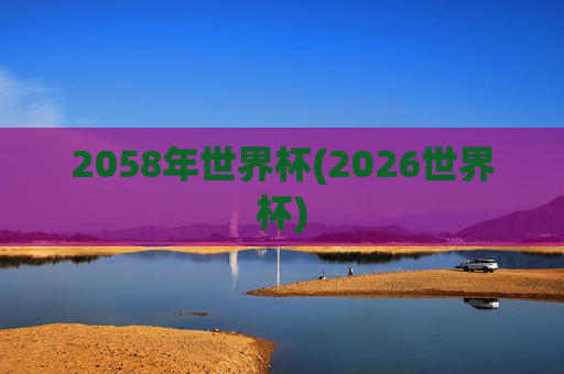 2058年世界杯(2026世界杯)