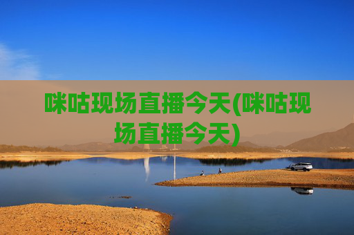 咪咕现场直播今天(咪咕现场直播今天)