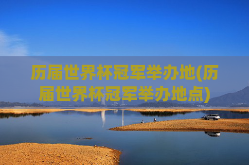 历届世界杯冠军举办地(历届世界杯冠军举办地点)