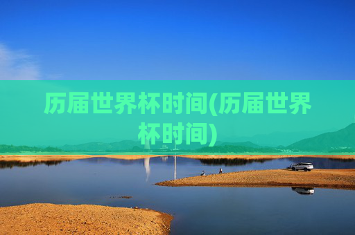 历届世界杯时间(历届世界杯时间)