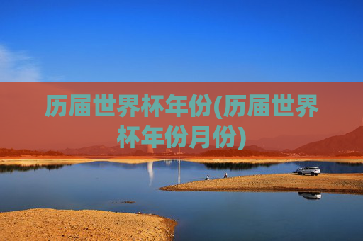 历届世界杯年份(历届世界杯年份月份)