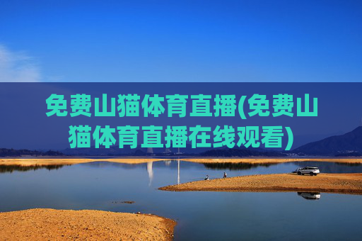 免费山猫体育直播(免费山猫体育直播在线观看)