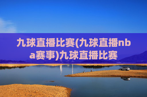 九球直播比赛(九球直播nba赛事)九球直播比赛