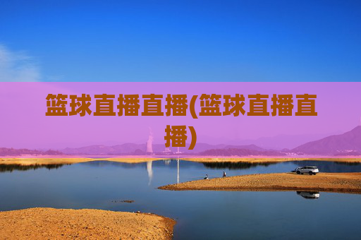 篮球直播直播(篮球直播直播)
