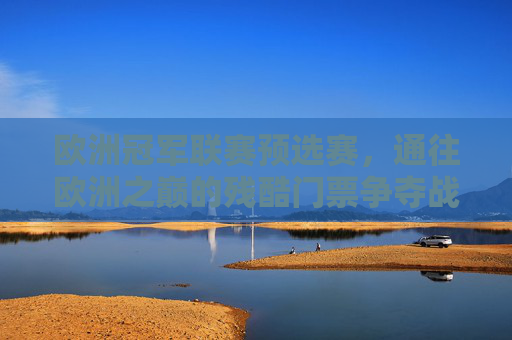 欧洲冠军联赛预选赛,通往欧洲之巅的残酷门票争夺战,欧冠预选赛,通往欧洲之巅的残酷门票争夺战