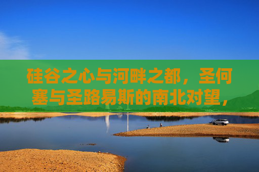硅谷之心与河畔之都,圣何塞与圣路易斯的南北对望,圣何塞与圣路易斯,硅谷之心与河畔之都的南北对望