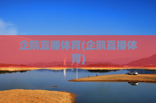 企鹅直播体育(企鹅直播体育)