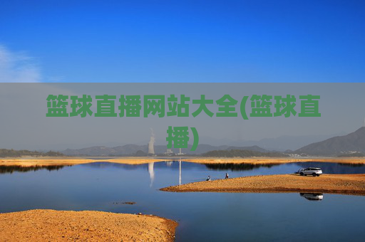 篮球直播网站大全(篮球直播)