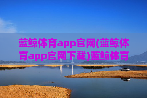 蓝鲸体育app官网(蓝鲸体育app官网下载)蓝鲸体育app官网下载