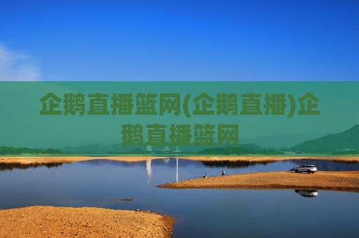企鹅直播篮网(企鹅直播)企鹅直播篮网