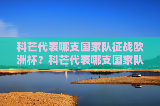 科芒代表哪支国家队征战欧洲杯？科芒代表哪支国家队征战欧洲杯？