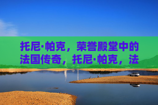 托尼·帕克,荣誉殿堂中的法国传奇,托尼·帕克,法国殿堂传奇